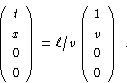 \begin{displaymath}
\left( \begin{array}
{c} t \\  x \\  0 \\  0 \end{array} \ri...
 ... \begin{array}
{c} 1 \\  v \\  0 \\  0 \end{array} \right)
 \ .\end{displaymath}